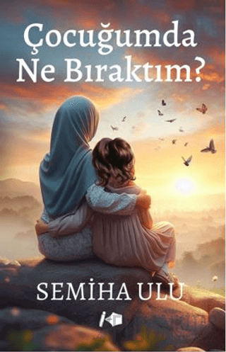 Çocuğumda Ne Bıraktım?