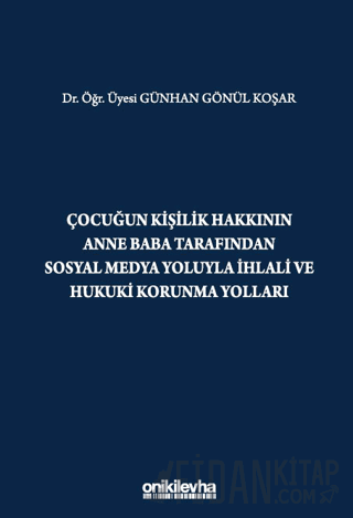 Çocuğun Kişilik Hakkının Anne Baba Tarafından Sosyal Medya Yoluyla İhlali ve Hukuki Korunma Yolları (Ciltli)