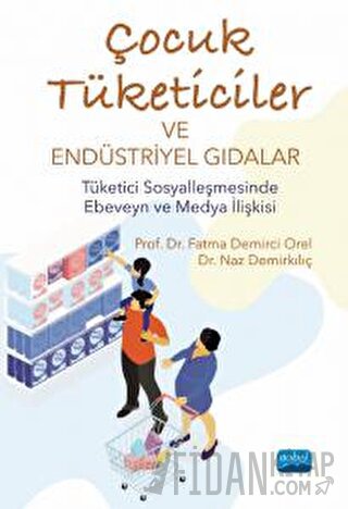 Çocuk Tüketiciler Ve Endüstriyel Gıdalar - Tüketici Sosyalleşmesinde Ebeveyn Ve Medya İlişkisi