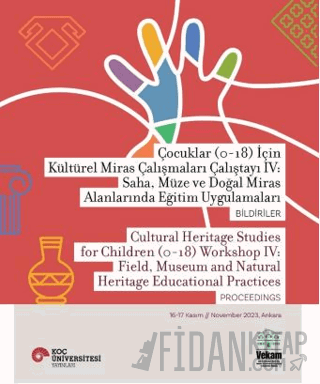 Çocuklar (0-18) İçin Kültürel Miras Çalışmaları Çalıştayı IV: Saha, Müze ve Doğal Miras Alanlarında Eğitim Uygulamaları Bildiriler