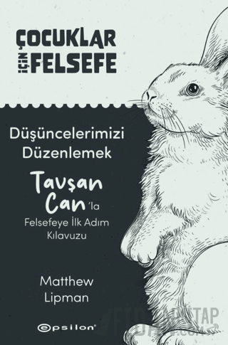 Çocuklar İçin Felsefe/ Düşüncelerimizi Düzenlemek: Tavşan Can’la Felsefeye İlk Adım Kılavuzu
