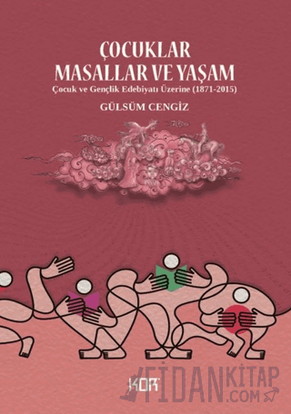 Çocuklar Masallar ve Yaşam/ Çocuk ve Gençlik Edebiyatı Üzerine (1871-2015)