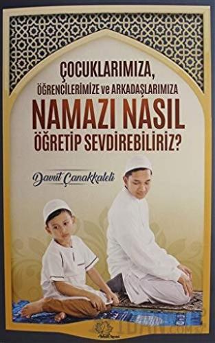 Çocuklarımıza Öğrencilerimize ve Arkadaşlarımıza Namazı Nasıl Öğretip 