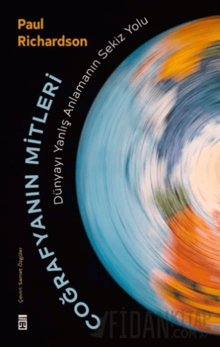 Coğrafyanın Mitleri: Dünyayı Yanlış Anlamanın Sekiz Yolu Paul Richards