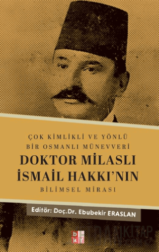 Çok Kimlikli ve Yönlü Bir Osmanlı Münevveri Doktor Milaslı İsmail Hakkı’nın Bilimsel Mirası