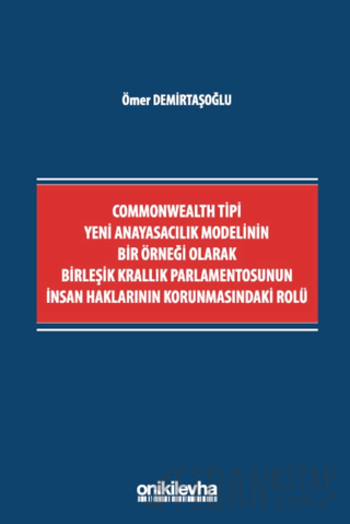 Commonwealth Tipi Yeni Anayasacılık Modelinin Bir Örneği Olarak Birleşik Krallık Parlamentosunun İnsan Haklarının Korunmasındaki Rolü
