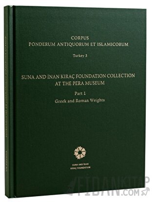 Corpus Ponderum Antiquorum et Islamicorum Turkey 3 - Suna and İnan Kıraç Foundation Collection in the Pera Museum Part 1 - Greek and Roman Weights (Ciltli)