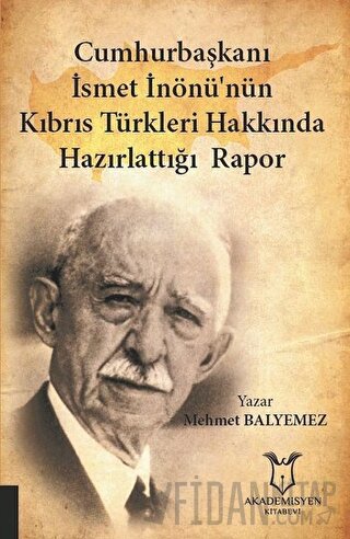 Cumhurbaşkanı İsmet İnönü’nün Kıbrıs Türkleri Hakkında Hazırlattığı Rapor