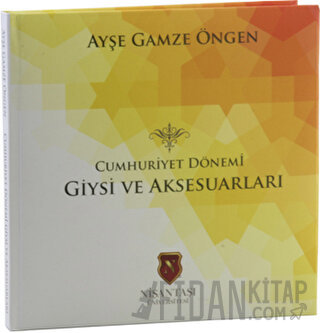 Cumhuriyet Dönemi Giysi ve Aksesuarları (Ciltli) Ayşe Gamze Öngen