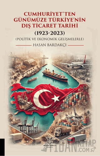 Cumhuriyet’ten Günümüze Türkiye’nin Dış Ticaret Tarihi (1923-2023) (Politik ve Ekonomik Gelişmelerle