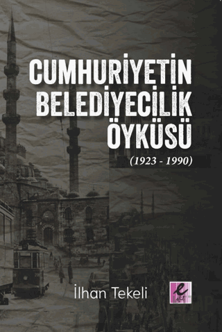 Cumhuriyetin Belediyecilik Öyküsü (1923-1990) İlhan Tekeli