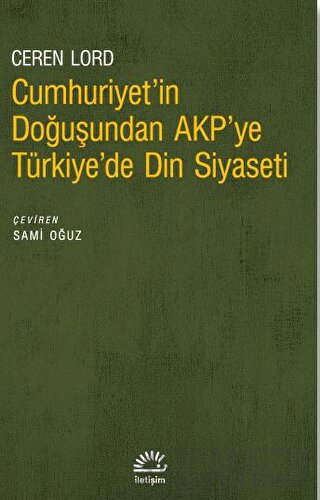 Cumhuriyet'in Doğuşundan AKP'ye Türkiye'de Din Siyaseti Ceren Lord