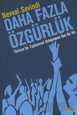 Daha Fazla Özgürlük Türkiye’de Toplumsal Uzlaşmanın Son On Yılı