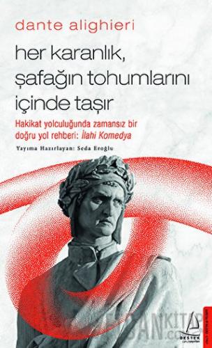 Dante Alighieri - Her Karanlık, Şafağın Tohumlarını İçinde Taşır