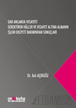 Dar Anlamda Vesayeti Gerektiren Haller ve Vesayet Altına Almanın İşlem Ehliyeti Bakımından Sonuçları (Ciltli)