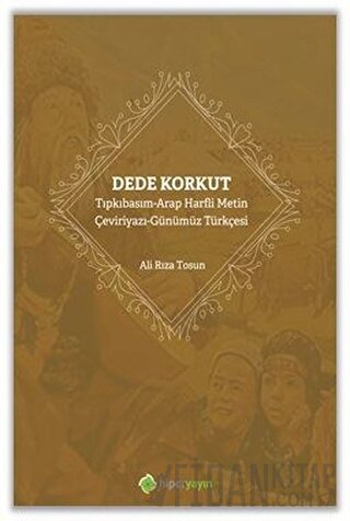Dede Korkut: Tıpkıbasım - Arap Harfli Metin - Çeviriyazı - Günümüz Türkçesi