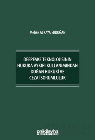 Deepfake Teknolojisinin Hukuka Aykırı Kullanımından Doğan Hukuki ve Cezai Sorumluluk
