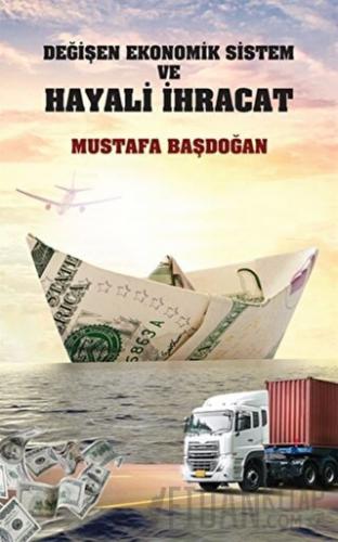 Değişen Ekonomik Sistem ve Hayali İhracat Mustafa Başdoğan