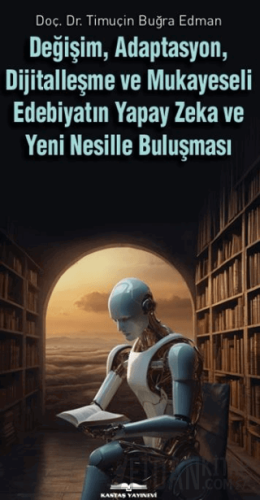 Değişim, Adaptasyon, Dijitalleşme ve Mukayeseli Edebiyatın Yapay Zeka ve Yeni Nesille Buluşması
