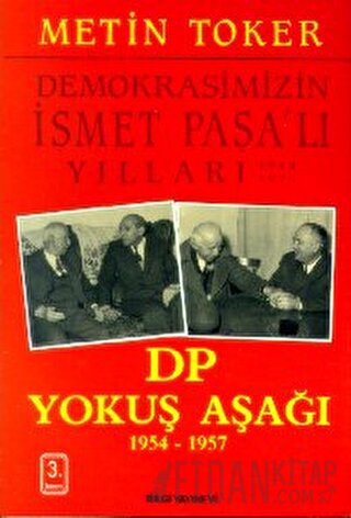 Demokrasimizin İsmet Paşalı Yılları 1944-1973 Cilt: 3 DP Yokuş Aşağı 1