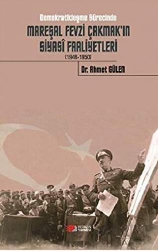Demokratikleşme Sürecinde Mareşal Fevzi Çakmak'ın Siyasi Faaliyetleri 