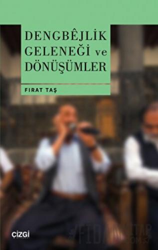 Dengbejlik Geleneği ve Dönüşümler (Ciltli) Fırat Taş