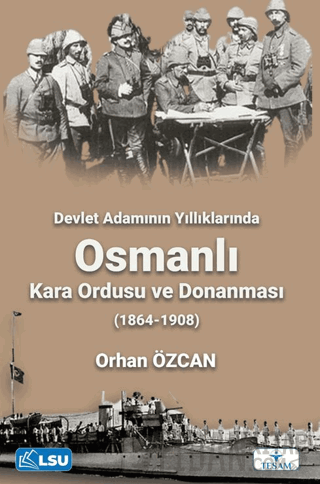 Devlet Adamının Yıllıklarında Osmanlı Kara Ordusu ve Donanması (1864-1908)