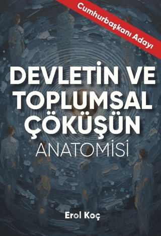 Devletin ve Toplumsal Çöküşün Anatomisi Erol Koç
