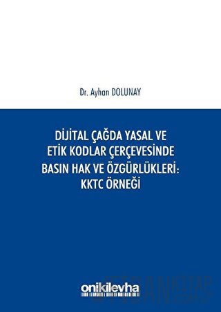 Dijital Çağda Yasal ve Etik Kodlar Çerçevesinde Basın Hak ve Özgürlükleri KKTC Örneği