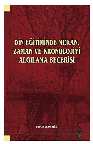Din Eğitiminde Mekan, Zaman ve Kronolojiyi Algılama Becerisi Ahmet Yem