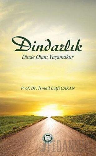 Dindarlık Dinde Olanı Yaşamaktır
