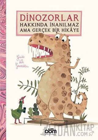 Dinozorlar Hakkında İnanılmaz Ama Gerçek Bir Hikaye (Ciltli)