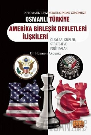 Diplomatik İlişki Kuruluşundan Günümüze Osmanlı - Türkiye - Amerika Birleşik Devletleri İlişkileri