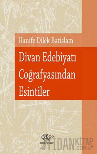 Divan Edebiyatı Coğrafyasından Esintiler Hanife Dilek Batislam