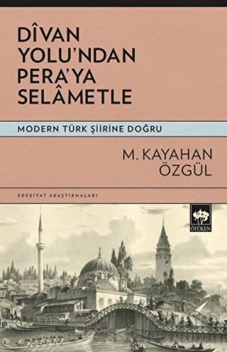 Divan Yolu'ndan Pera'ya Selametle - Modern Türk Şiirine Doğru M. Kayah