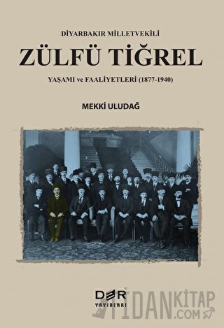 Diyarbakır Milletvekili Zülfü Tiğrel Yaşamı ve Faaliyetleri (1877-1940