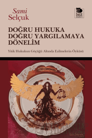 Doğru Hukuka Doğru Yargılamaya Dönelim; Yitik Hukukun Göçüğü Altında E
