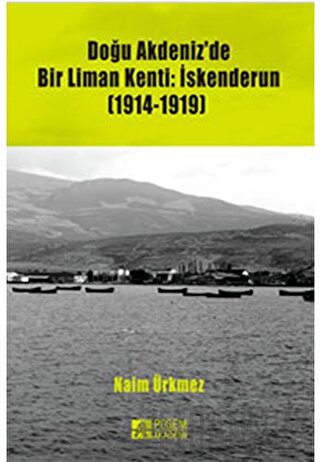 Doğu Akdeniz'de Bir Liman Kenti: İskenderun (1914-1919) Naim Ürkmez
