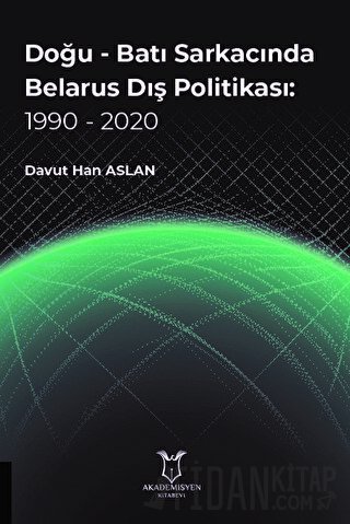 Doğu - Batı Sarkacında Belarus Dış Politikası: 1990 - 2020 Davut Han A