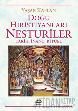 Doğu Hıristiyanları Nesturiler - Tarih, İnanç, Ritüel Yaşar Kaplan