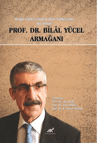 Doğu Türkçesinden Batı Türkçesine Bir Ömür Prof. Dr. Bilal Yücel Armağanı