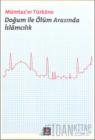 Doğum ile Ölüm Arasında İslamcılık Mümtaz'er Türköne
