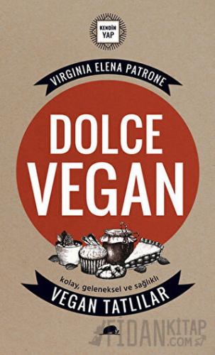 Dolce Vegan: Kolay, Geleneksel ve Sağlıklı Vegan Tatlılar