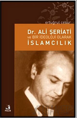 Dr. Ali Şeriati ve Bir İdeoloji Olarak İslamcılık