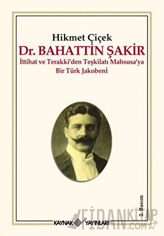 Dr. Bahattin Şakir : İttihat ve Terakki’den Teşkilatı Mahsusa’ya Bir T