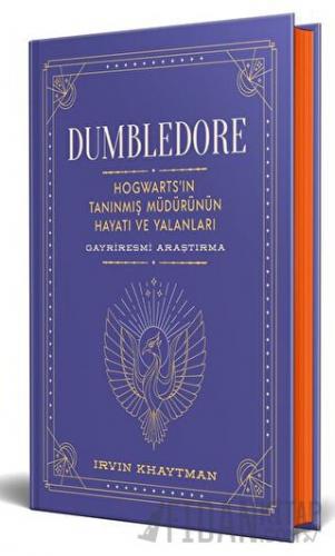 Dumbledore: Hogwarts’ın Tanınmış Müdürünün Hayatı ve Yalanları (Ciltli)