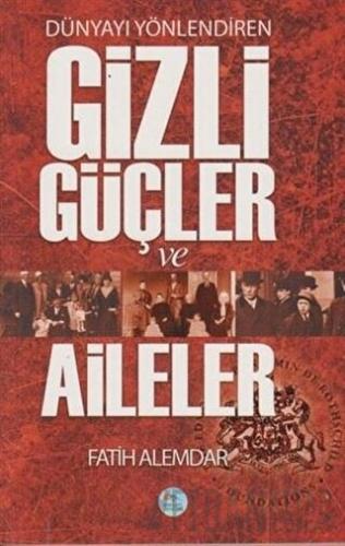 Dünyayı Yönlendiren Gizli Güçler ve Aileler Fatih Alemdar