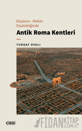 Düşünce - Mekan Diyalektiğinde Antik Roma Kentleri Turgay Ovalı