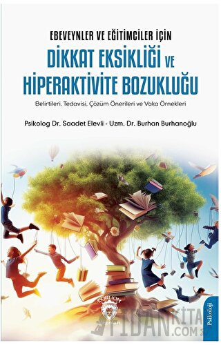 Ebeveynler ve Eğitimciler İçin Dikkat Eksikliği ve Hiperaktivite Bozukluğu (Belirtileri, Tedavisi, Çözüm Önerileri ve Vaka Örnekleri)