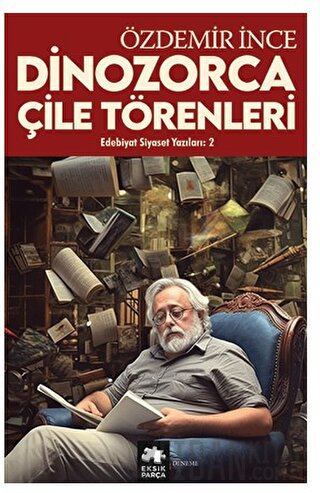 Edebiyat ve Siyaset Yazıları 2 - Dinozorca, Çile Törenleri Özdemir İnc